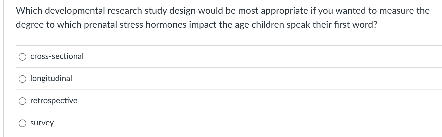Which developmental research study design would be most appropriate if you wanted