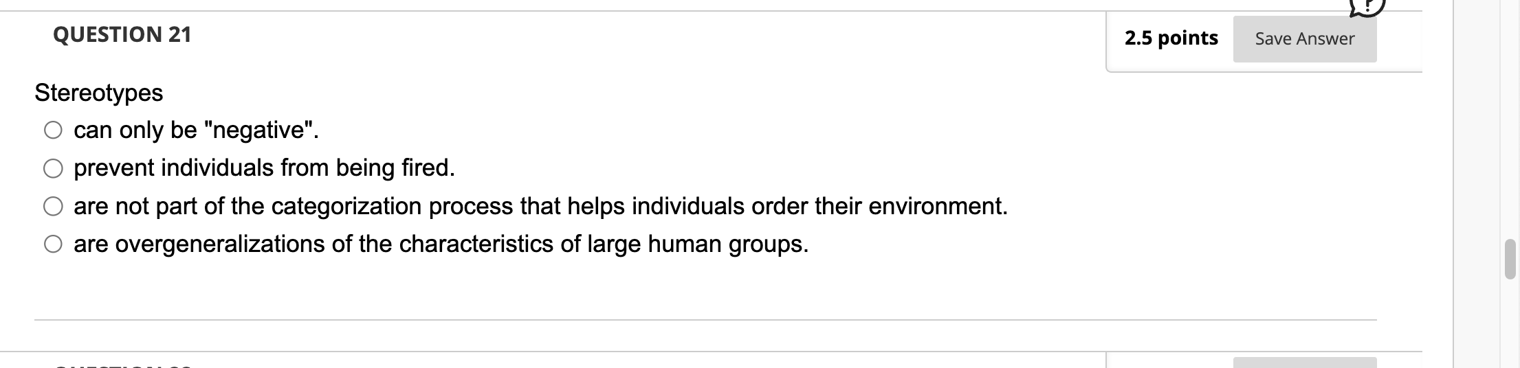 QUESTION 21 Stereotypes can only be "negative". prevent individuals from being fired.