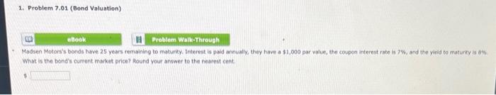 1. Problem 7.01 (Bond Valuation) B eBook Problem Walk-Through Madsen Motors's bonds