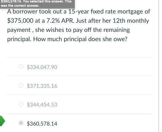 $360,578.14. You selected this answer. This was the correct answer. A borrower