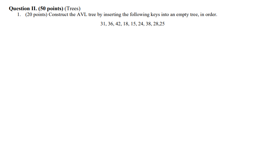 Question II. (50 points) (Trees) 1. (20 points) Construct the AVL tree