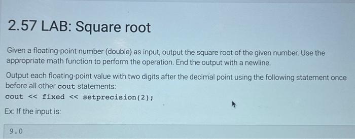 2.57 LAB: Square root Given a floating-point number (double) as input, output