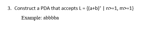 3. Construct a PDA that accepts L = {(a+b)* | n>=1, m>=1}