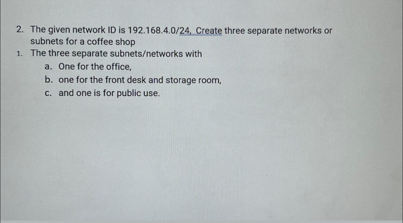 2. The given network ID is 192.168.4.0/24, Create three separate networks or