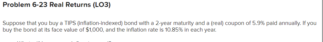 Problem 6-23 Real Returns (LO3) Suppose that you buy a TIPS (inflation-indexed)