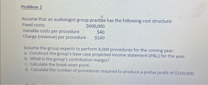 Problem 2 Assume that an audiologist group practice has the following cost