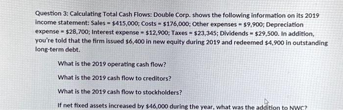 Question 3: Calculating Total Cash Flows: Double Corp. shows the following information