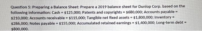 Question 5: Preparing a Balance Sheet: Prepare a 2019 balance sheet for