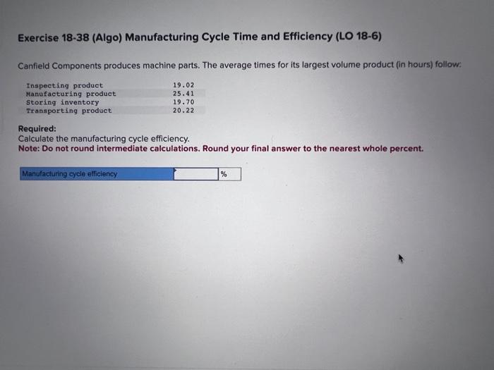 Exercise 18-38 (Algo) Manufacturing Cycle Time and Efficiency (LO 18-6) Canfield Components