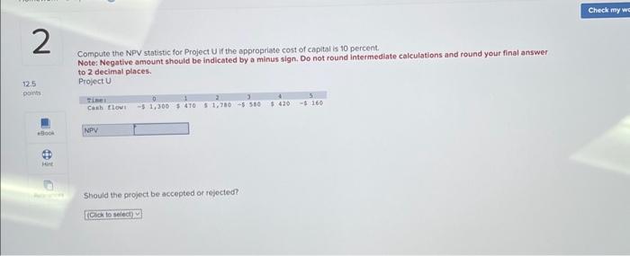2 12.5 points Compute the NPV statistic for Project U if the