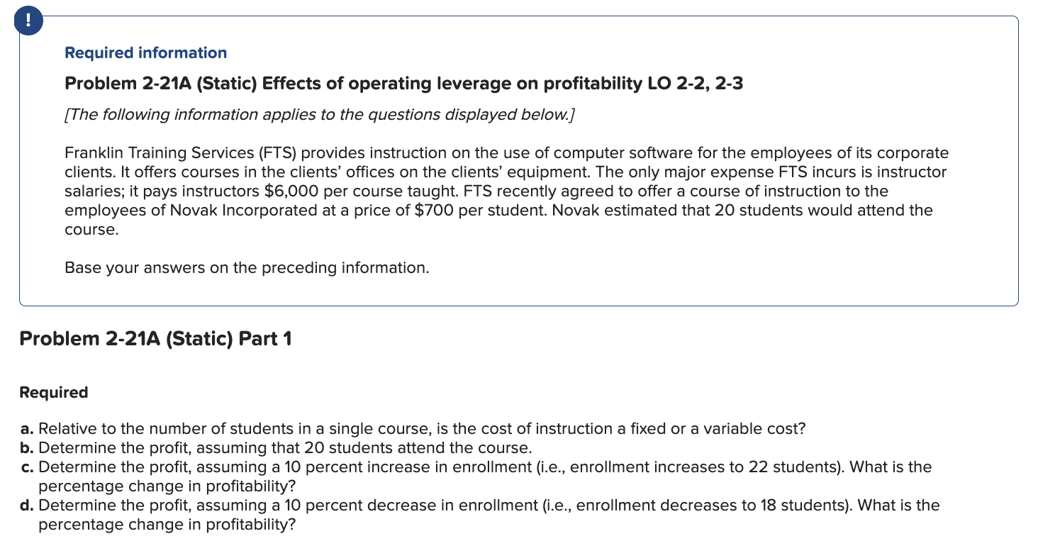 ! Required information Problem 2-21A (Static) Effects of operating leverage on profitability