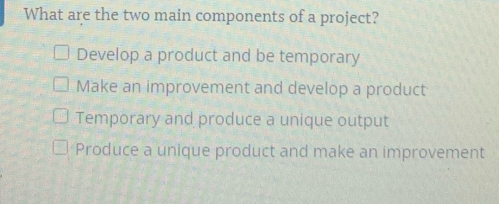 What are the two main components of a project? Develop a product
