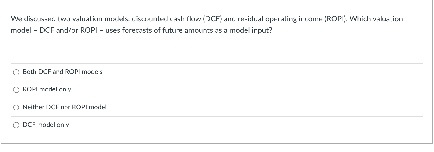 We discussed two valuation models: discounted cash flow (DCF) and residual operating