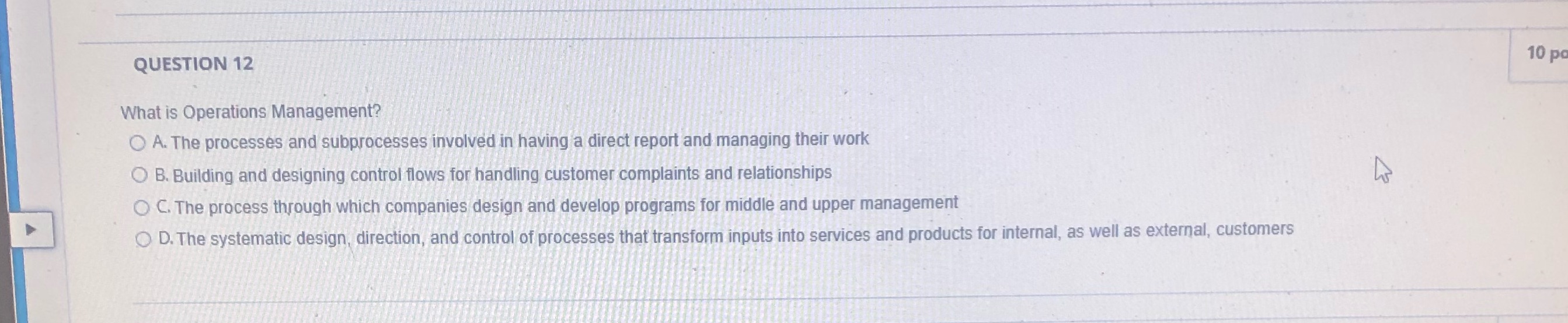 QUESTION 12 What is Operations Management? OA. The processes and subprocesses involved