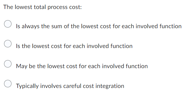 total process cost: Is always the sum of the lowest cost for