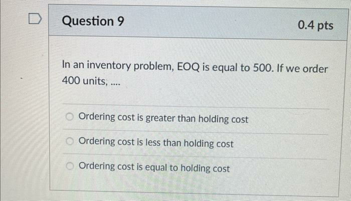 D Question 9 0.4 pts In an inventory problem, EOQ is equal