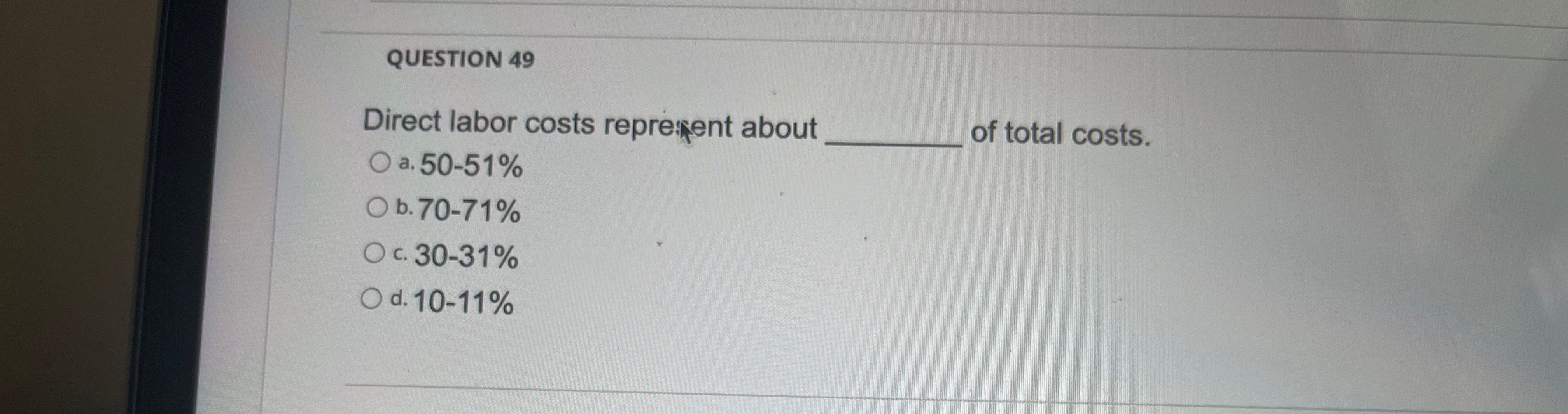 QUESTION 49 Direct labor costs represent about a. 50-51% O b. 70-71%
