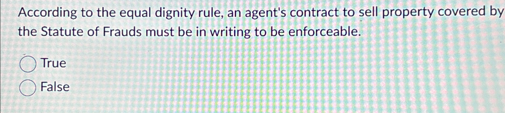 According to the equal dignity rule, an agent's contract to sell property