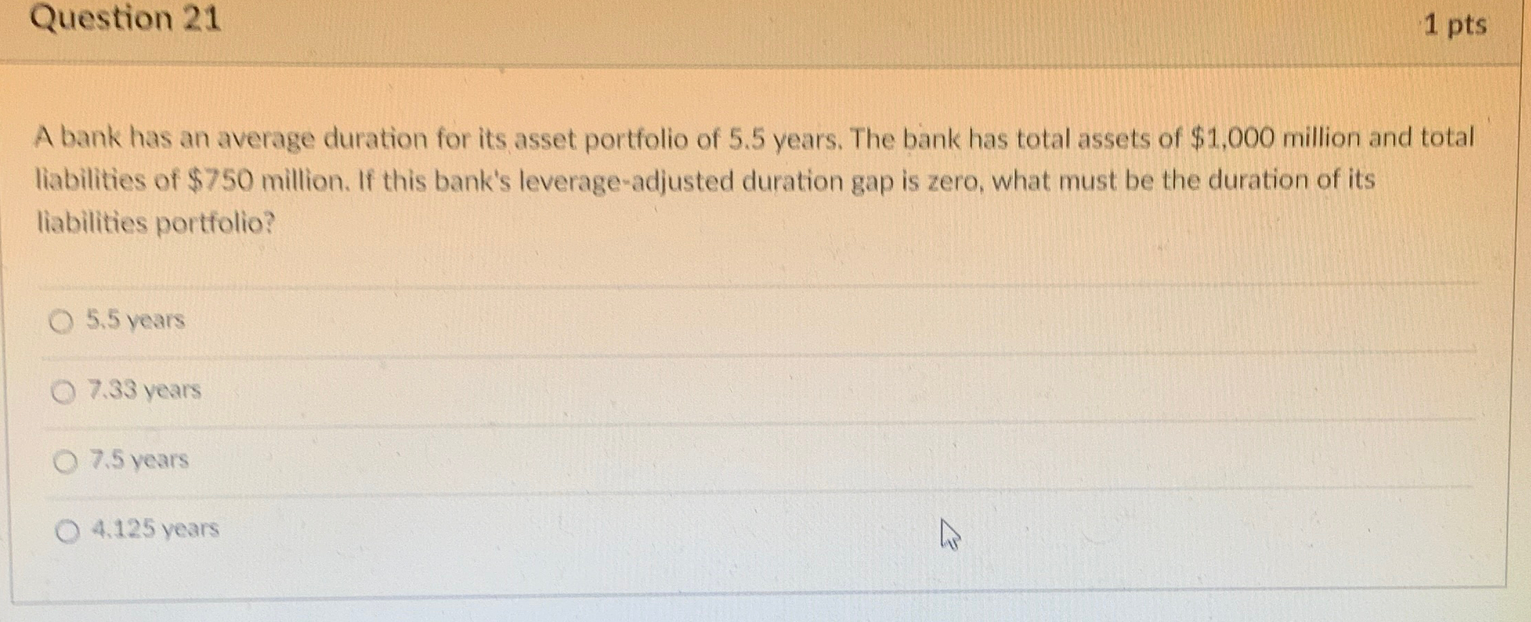 Question 21 1 pts A bank has an average duration for its