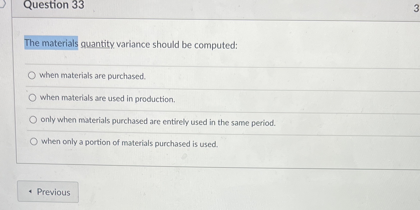 Question 33 The materials quantity variance should be computed: when materials are