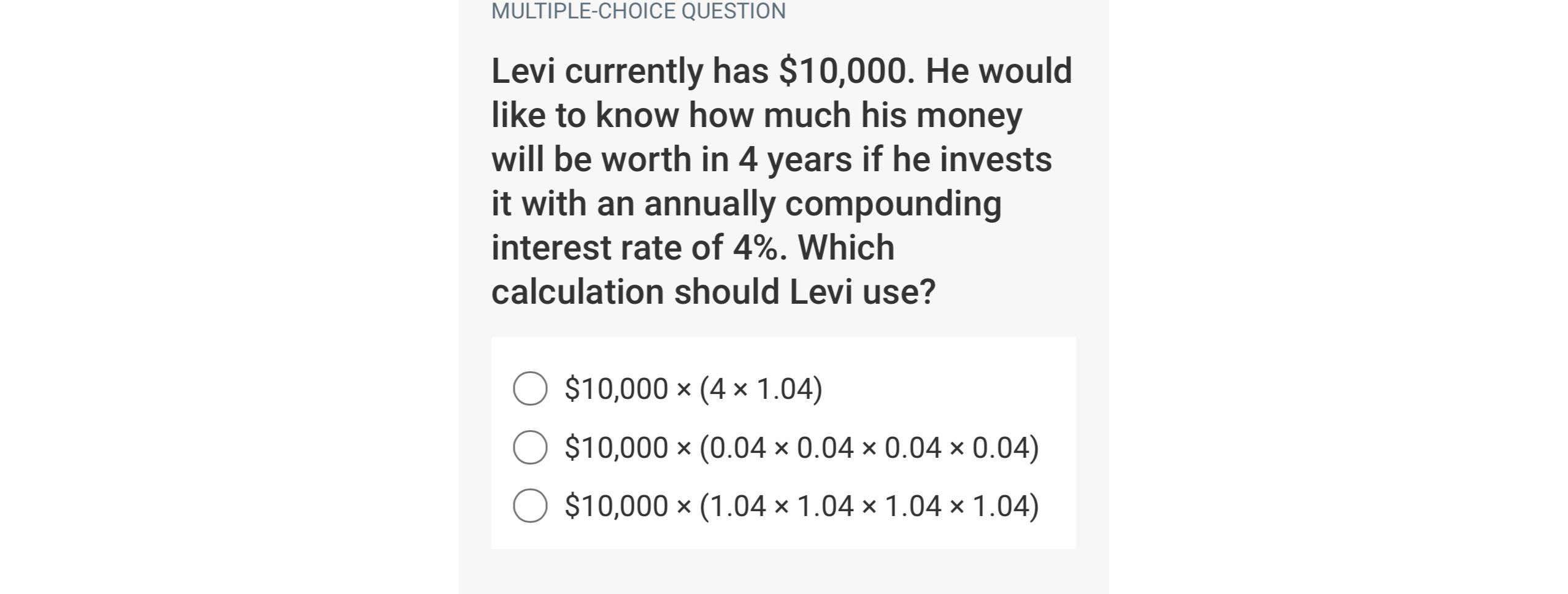 MULTIPLE-CHOICE QUESTION Levi currently has $10,000. He would like to know how