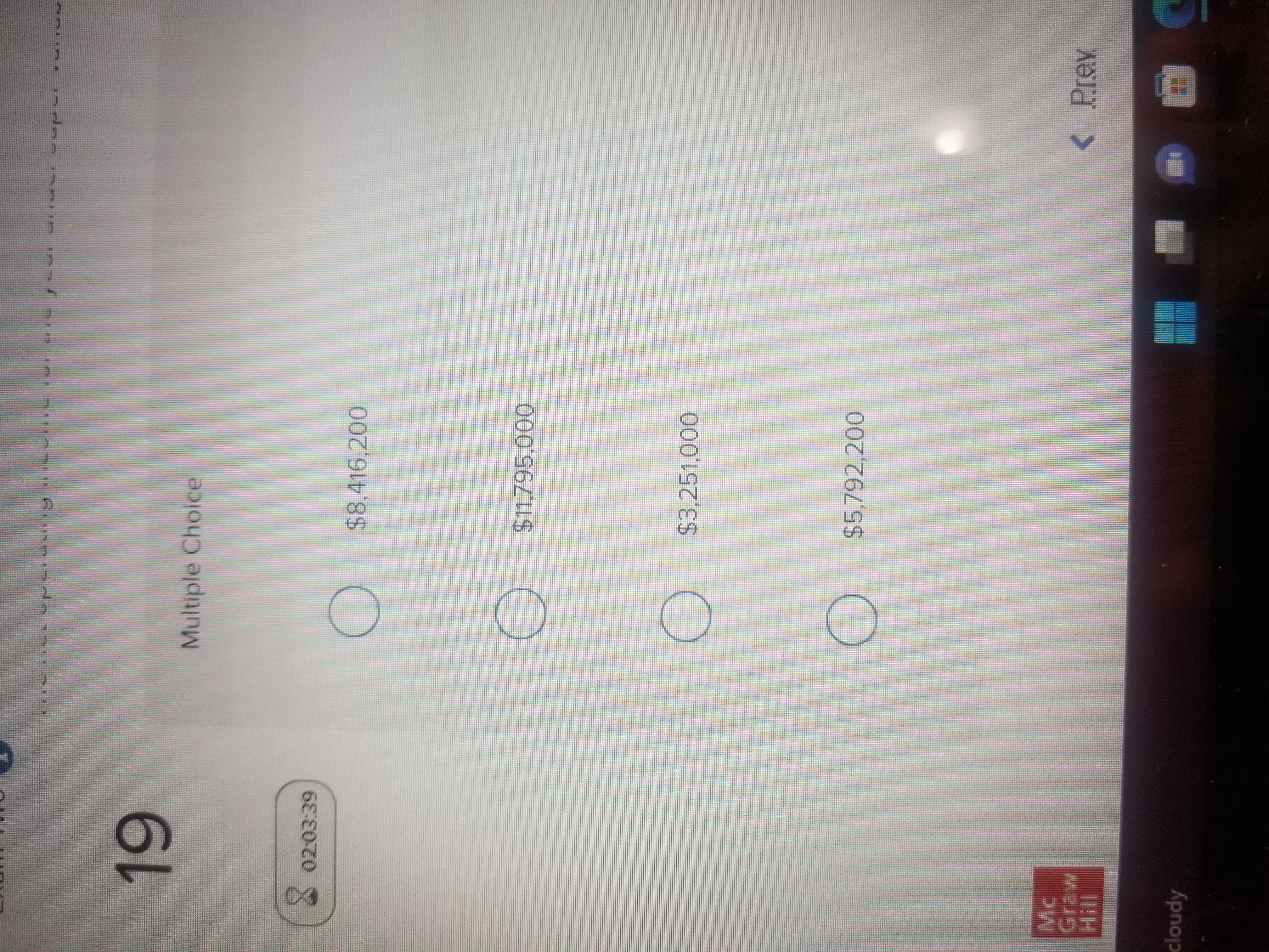 19 02:03:39 Mc Graw Hill cloudy Multiple Choice $8,416,200 O $11,795,000 $3,251,000