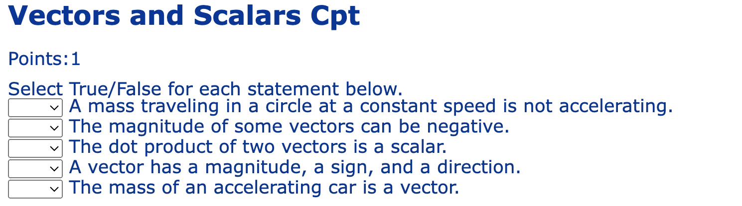 Vectors and Scalars Cpt Points: 1 Select True/False for each statement below.