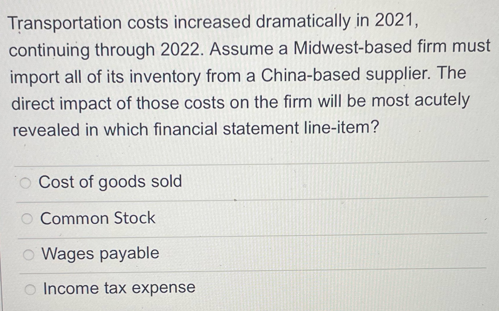 Transportation costs increased dramatically in 2021, continuing through 2022. Assume a Midwest-based