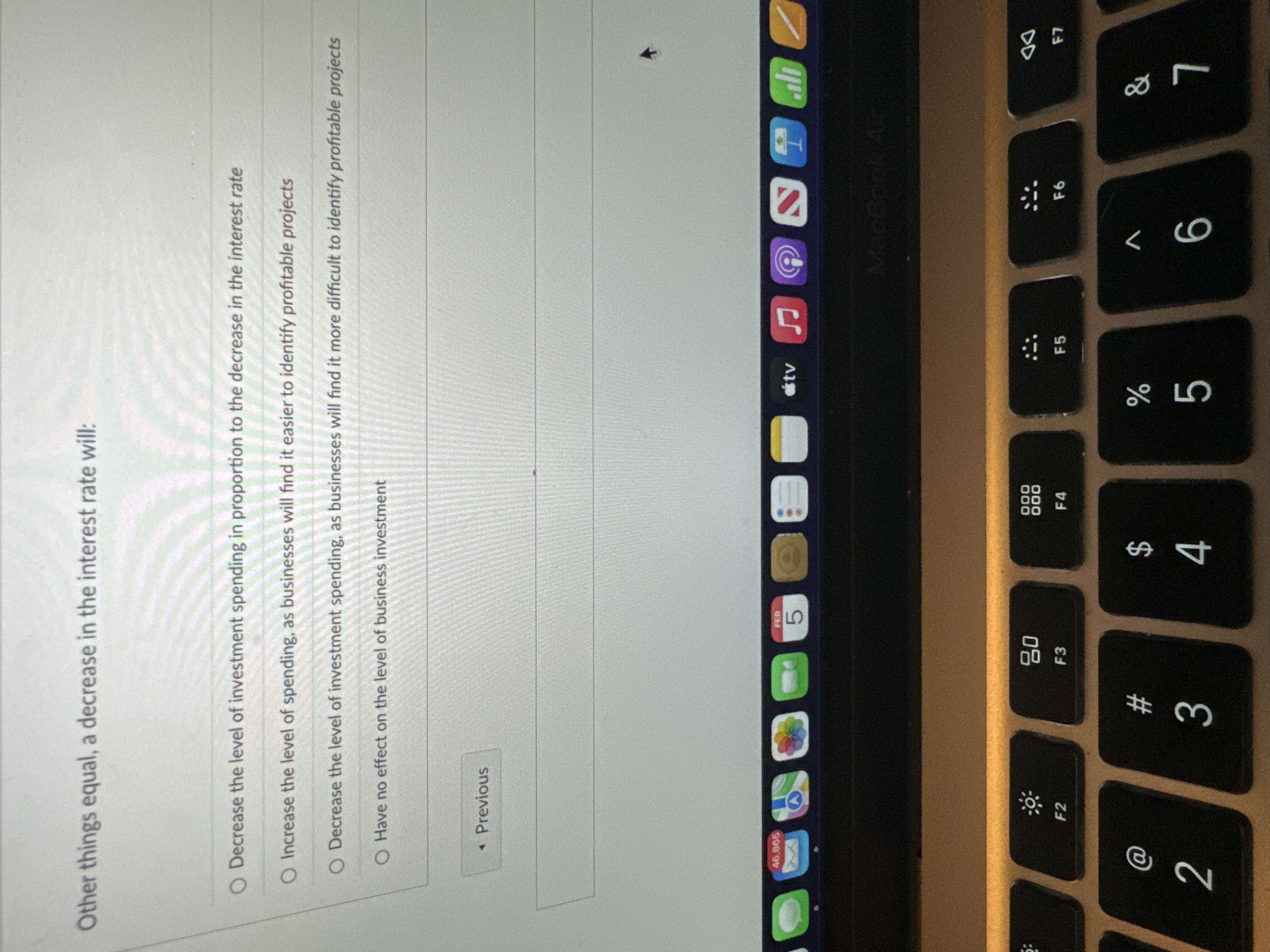 Other things equal, a decrease in the interest rate will: O Decrease