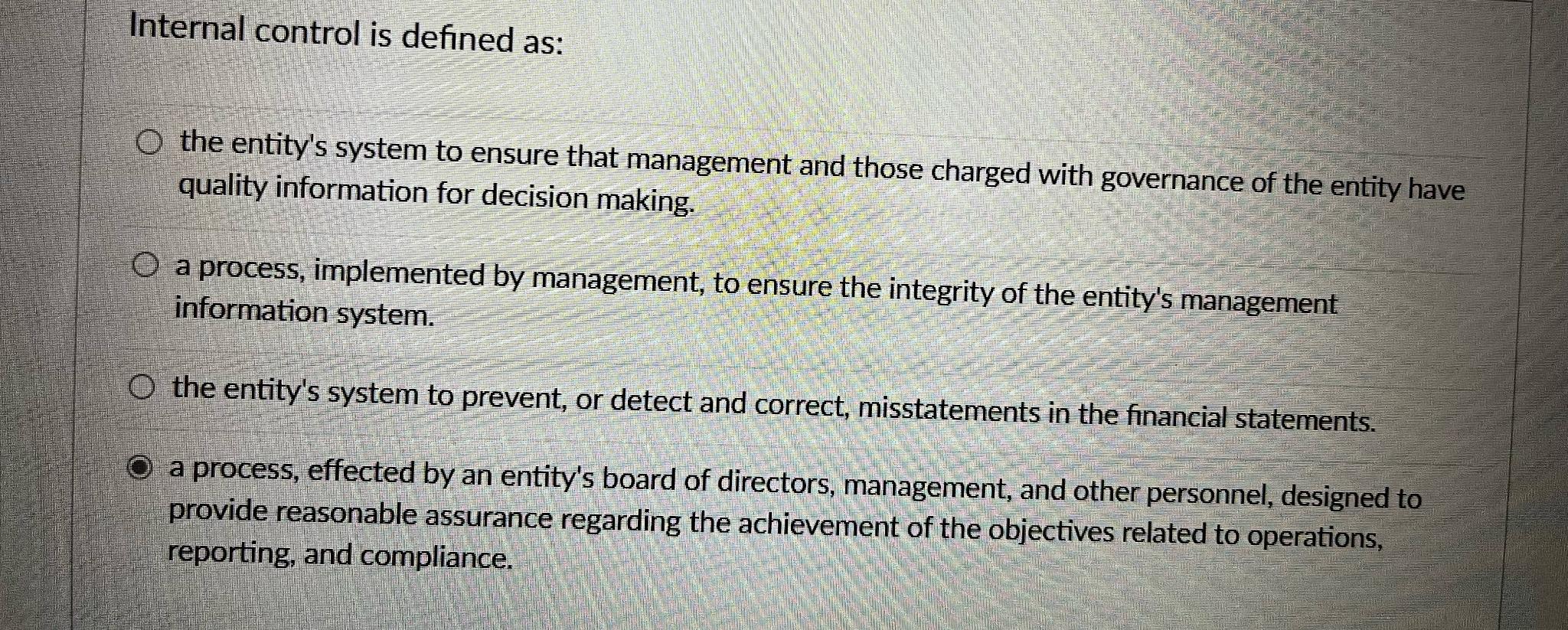 Internal control is defined as: O the entity's system to ensure that
