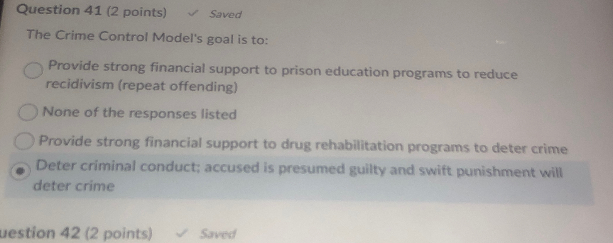 Question 41 (2 points) Saved The Crime Control Model's goal is to: