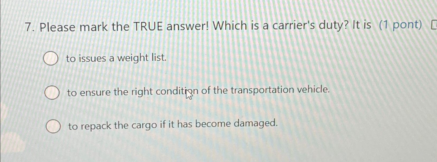 7. Please mark the TRUE answer! Which is a carrier's duty? It