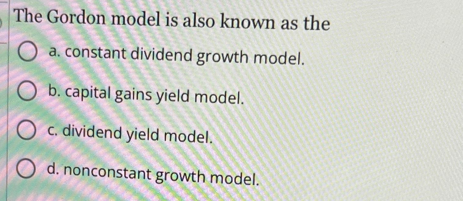 The Gordon model is also known as the a. constant dividend growth