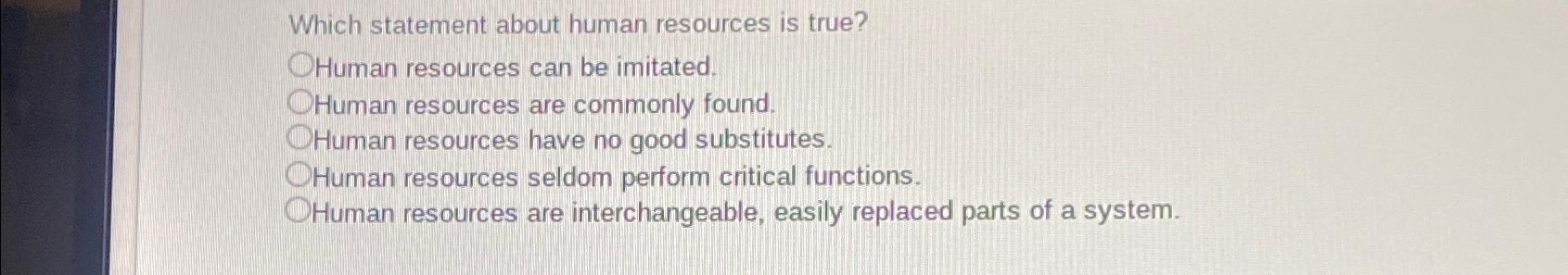 Which statement about human resources is true? Human resources can be imitated.