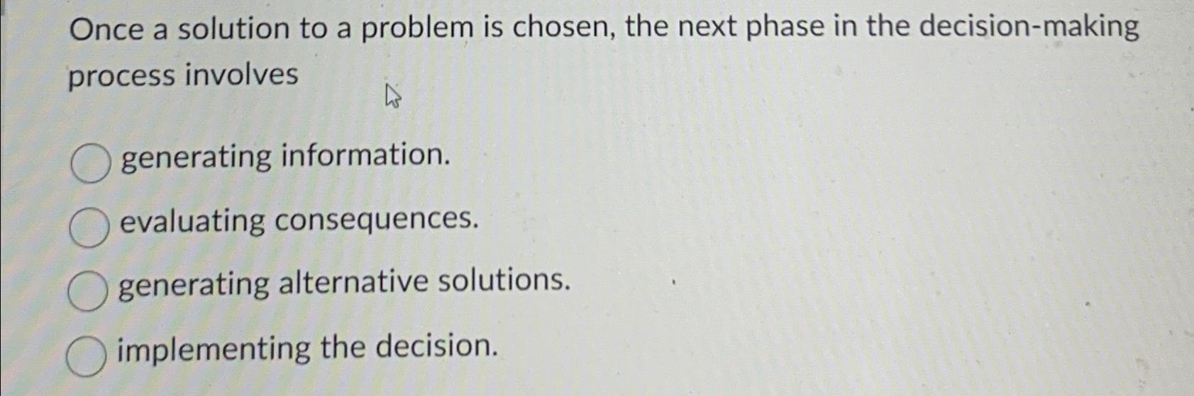 Once a solution to a problem is chosen, the next phase in