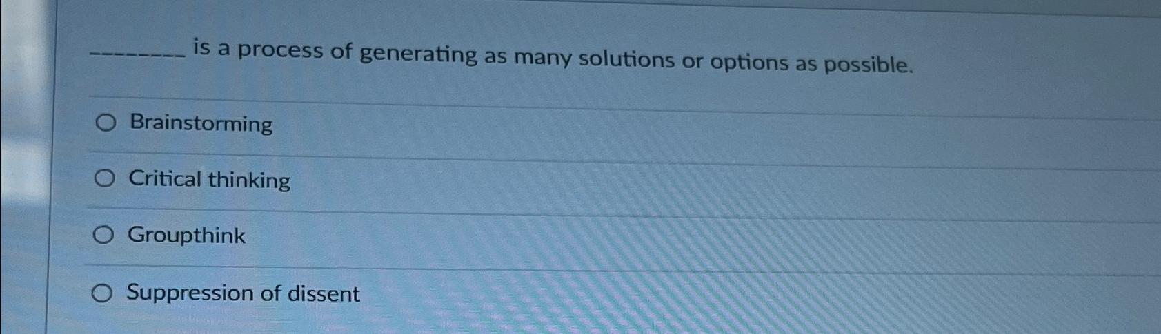 is a process of generating as many solutions or options as possible.