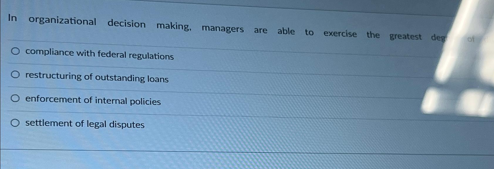 In organizational decision making, managers are able to exercise the greatest deg