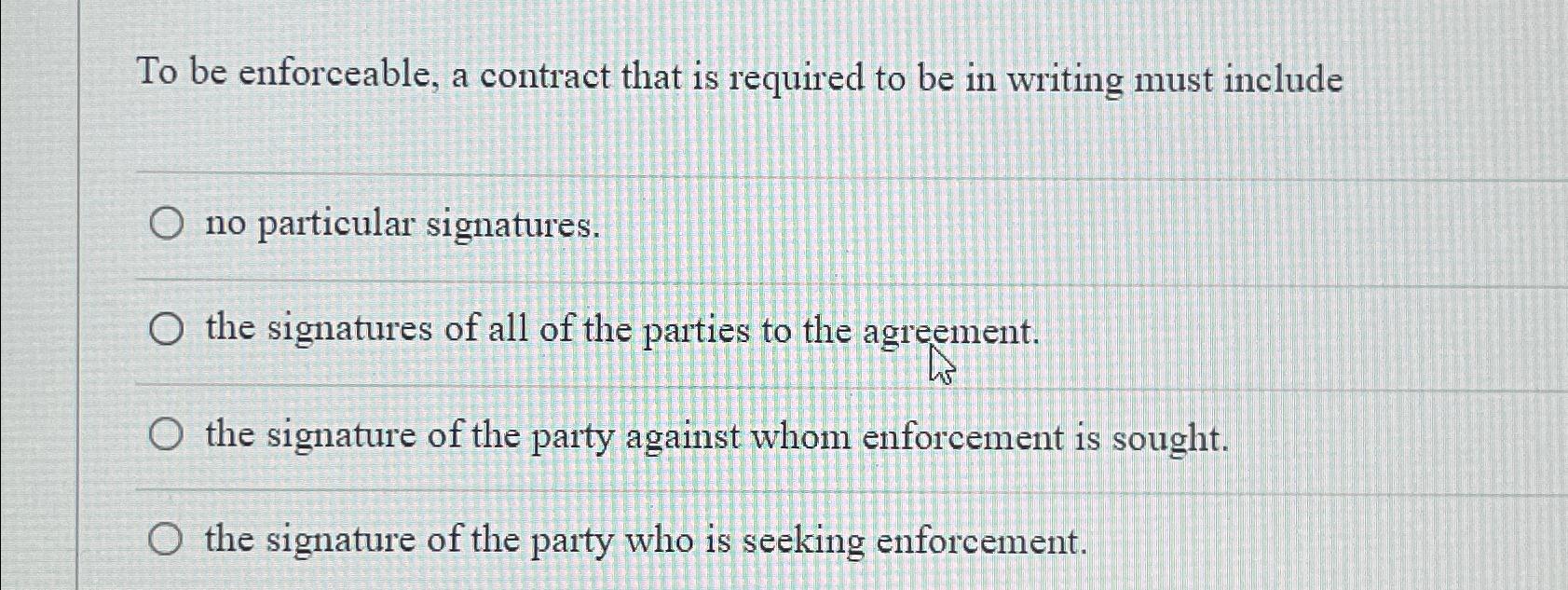 To be enforceable, a contract that is required to be in writing