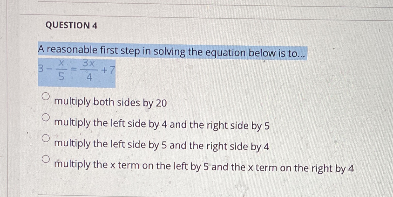 QUESTION 4 A reasonable first step in solving the equation below is