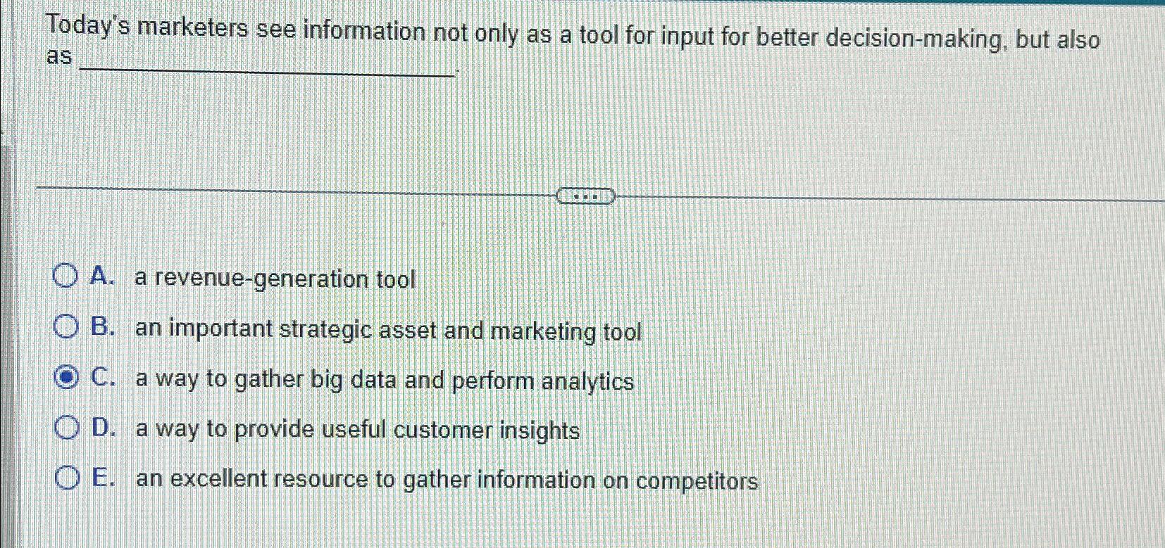 Today's marketers see information not only as a tool for input for