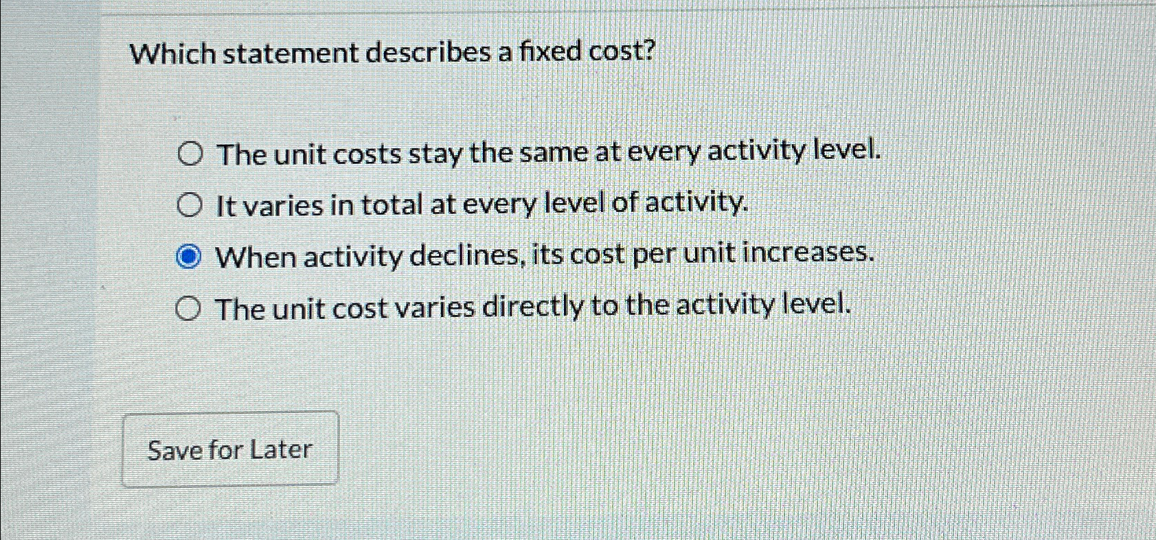 Which statement describes a fixed cost? O The unit costs stay the