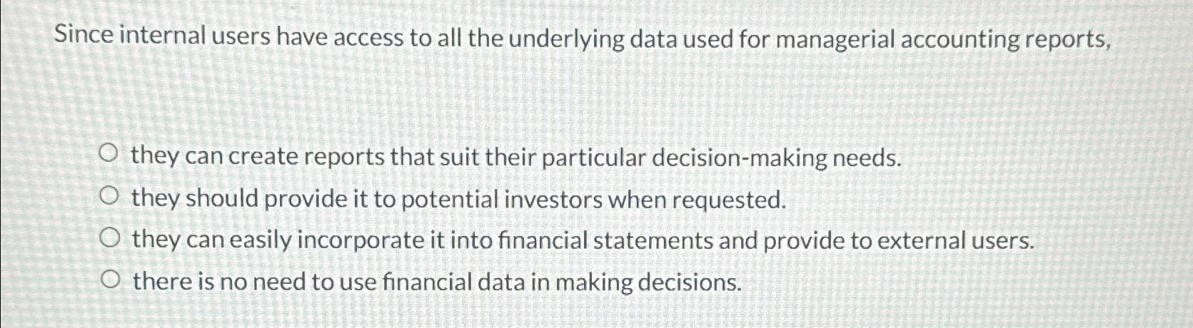 Since internal users have access to all the underlying data used for