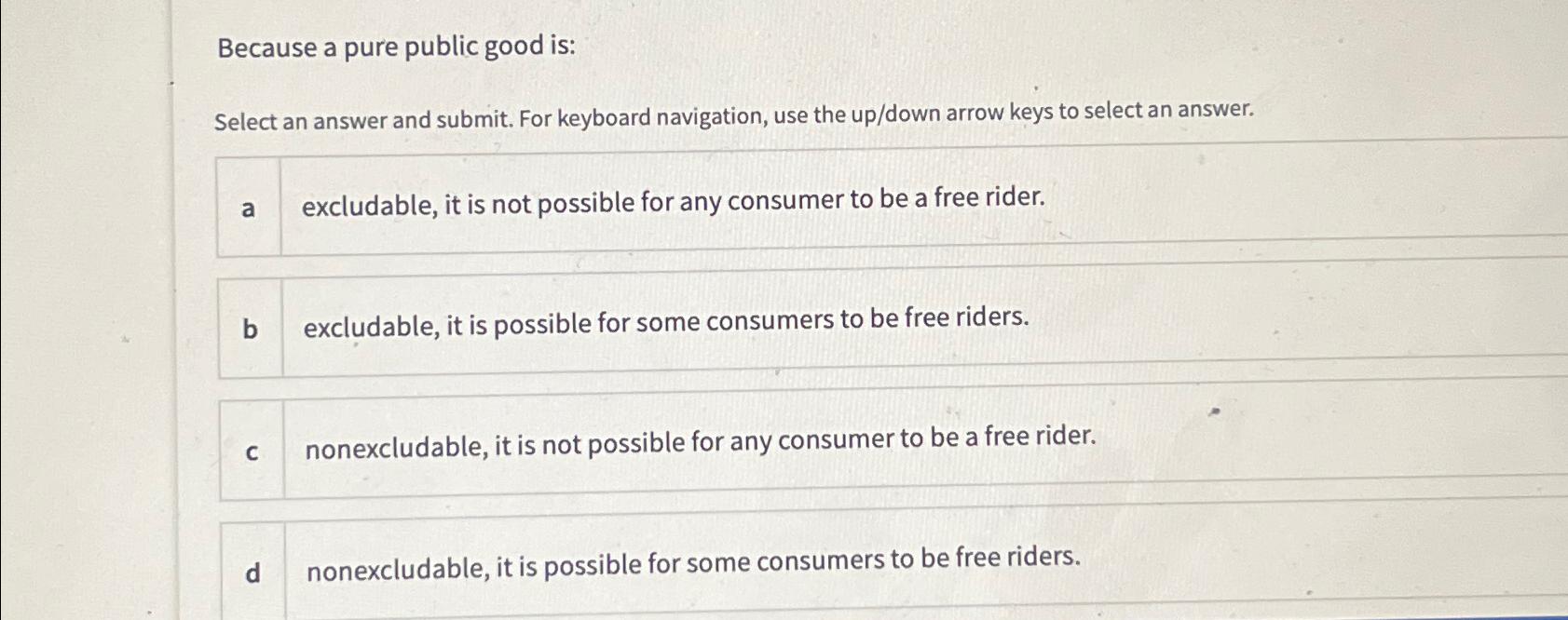 Because a pure public good is: Select an answer and submit. For