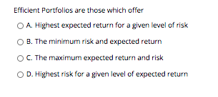 Efficient Portfolios are those which offer OA. Highest expected return for a
