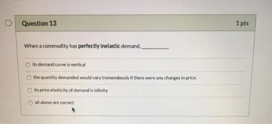 Question 13 When a commodity has perfectly inelastic demand, O its demand