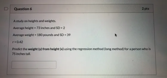 D Question 6 A study on heights and weights. Average height 73