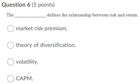 Question 6 (5 points) The defines the relationship between risk and return.
