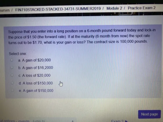 Ourses FIN710STACKED-STACKED-34731-SUMMER2019 Module 2 Practice Exam 2 Suppose that you enter into