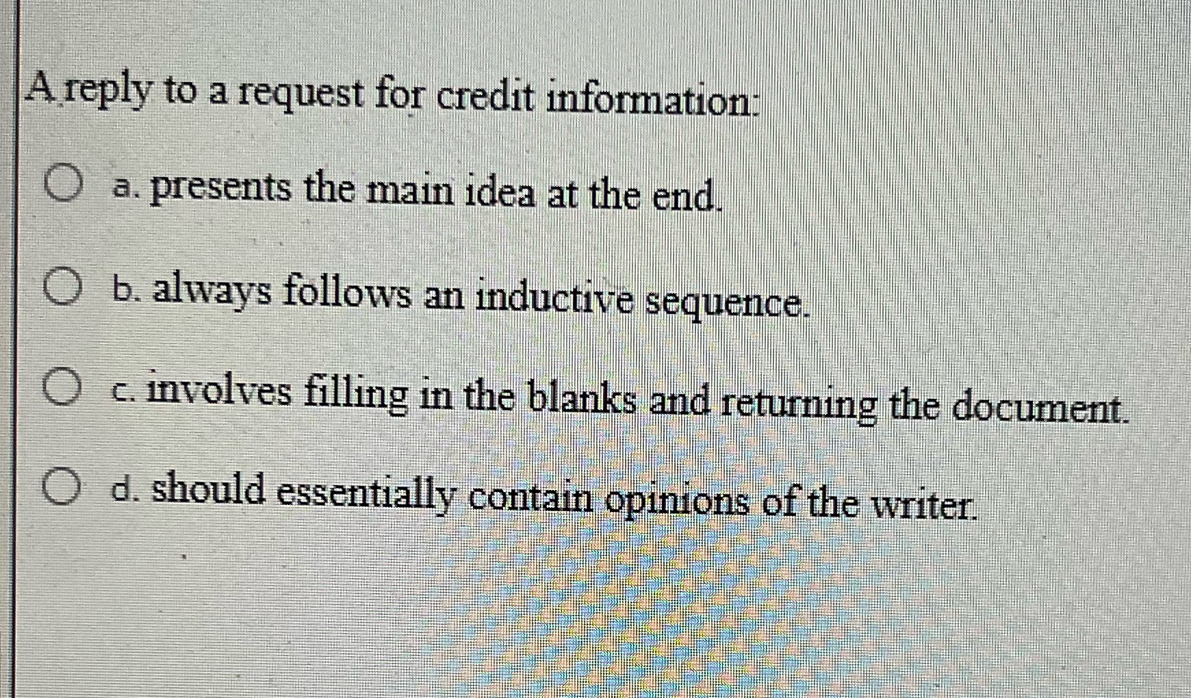 A reply to a request for credit information: O a. presents the