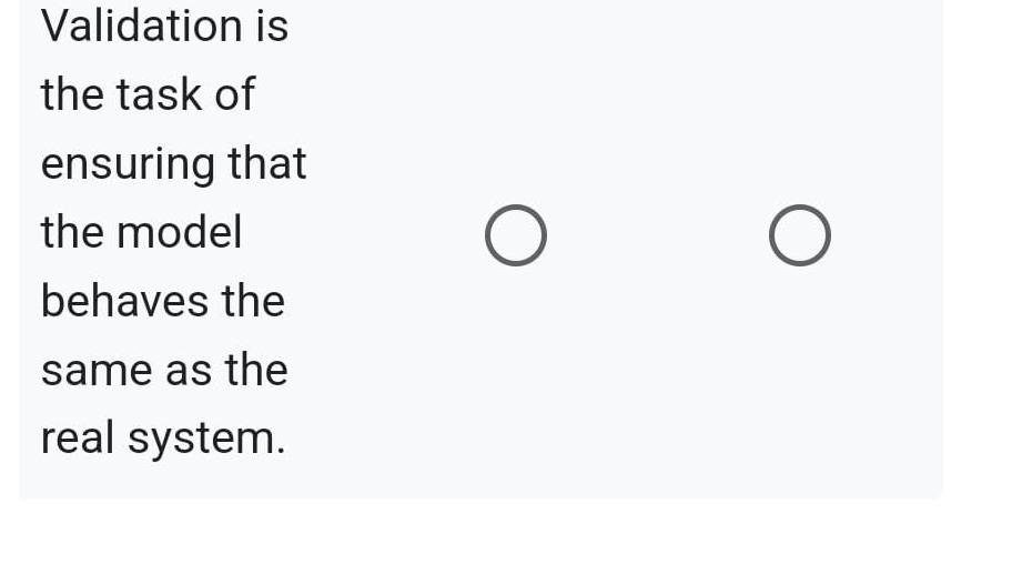 Validation is the task of ensuring that the model behaves the same